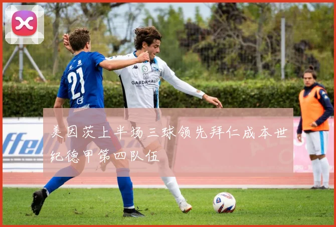 美因茨上半场三球领先拜仁成本世纪德甲第四队伍