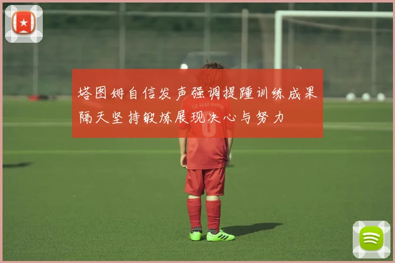 塔图姆自信发声强调提踵训练成果隔天坚持锻炼展现决心与努力