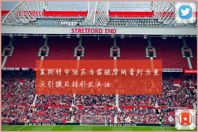 莱斯特中场苏马雷被摩纳哥列为重点引援目标引发关注