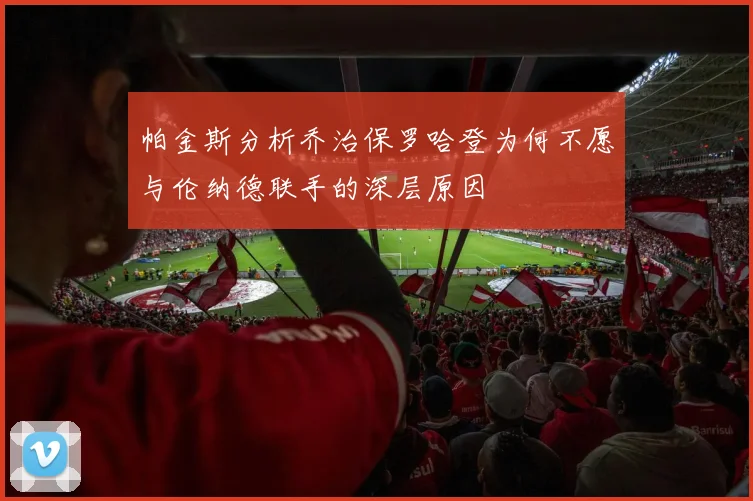 帕金斯分析乔治保罗哈登为何不愿与伦纳德联手的深层原因
